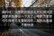爆料线｜没想到后劲这么大91网浏览器更新后争议一下大了，导航页里那句引得老瓜友重新回坑，越到后面越不敢快进