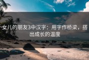 女儿的朋友3中汉字：用字作桥梁，搭出成长的温度