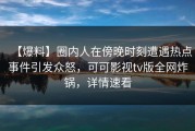 【爆料】圈内人在傍晚时刻遭遇热点事件引发众怒，可可影视tv版全网炸锅，详情速看